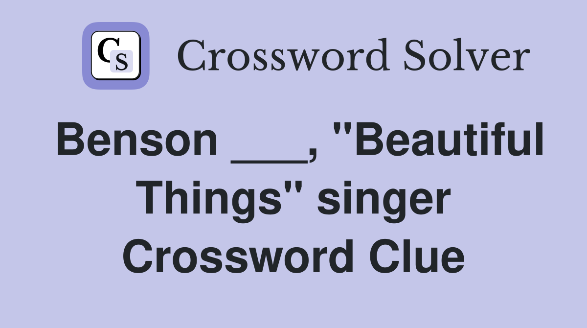 Benson ___, "Beautiful Things" singer Crossword Clue