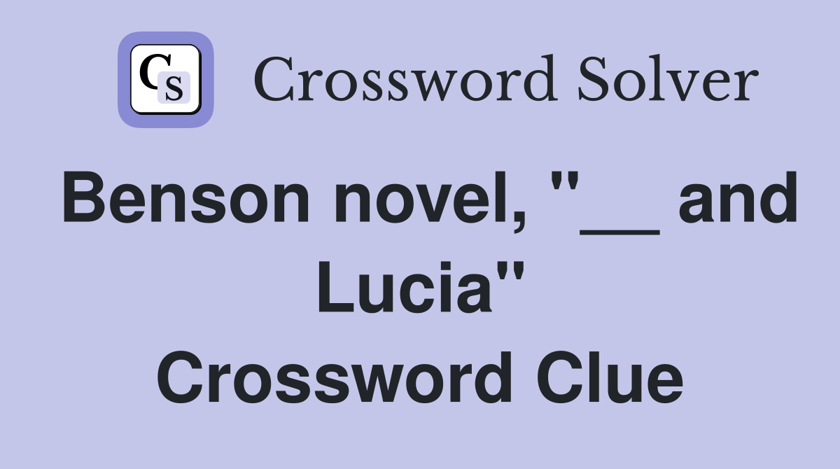 Benson novel, "__ and Lucia" Crossword Clue