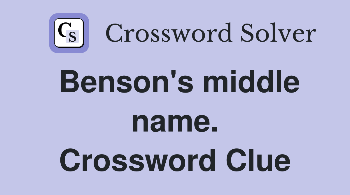 Benson's middle name. Crossword Clue