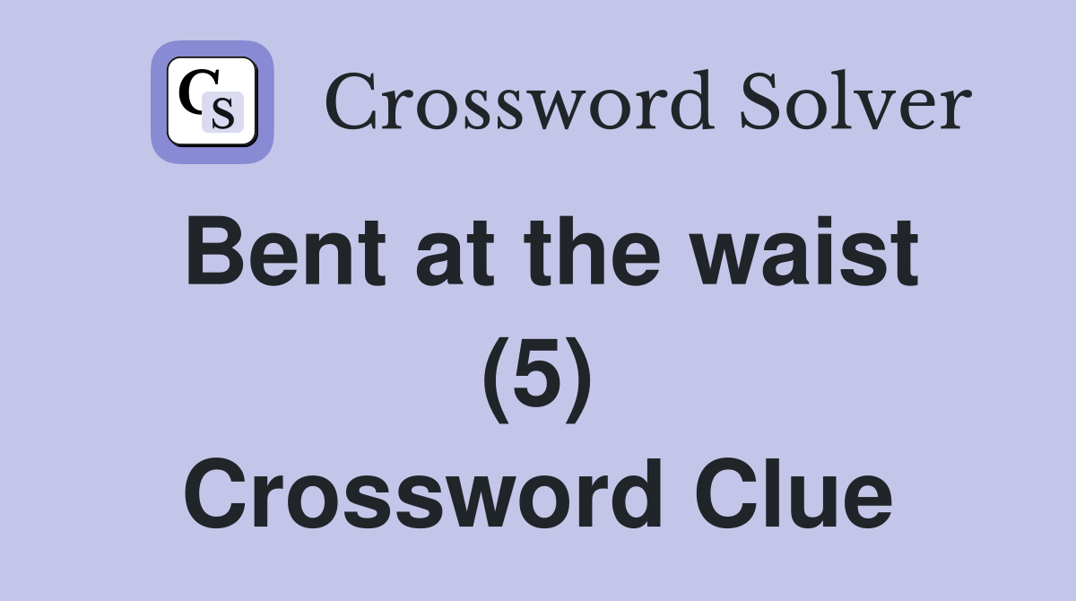 Bent at the waist (5) Crossword Clue