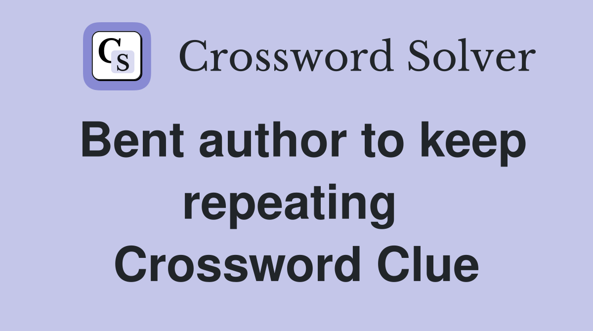 Bent author to keep repeating  Crossword Clue