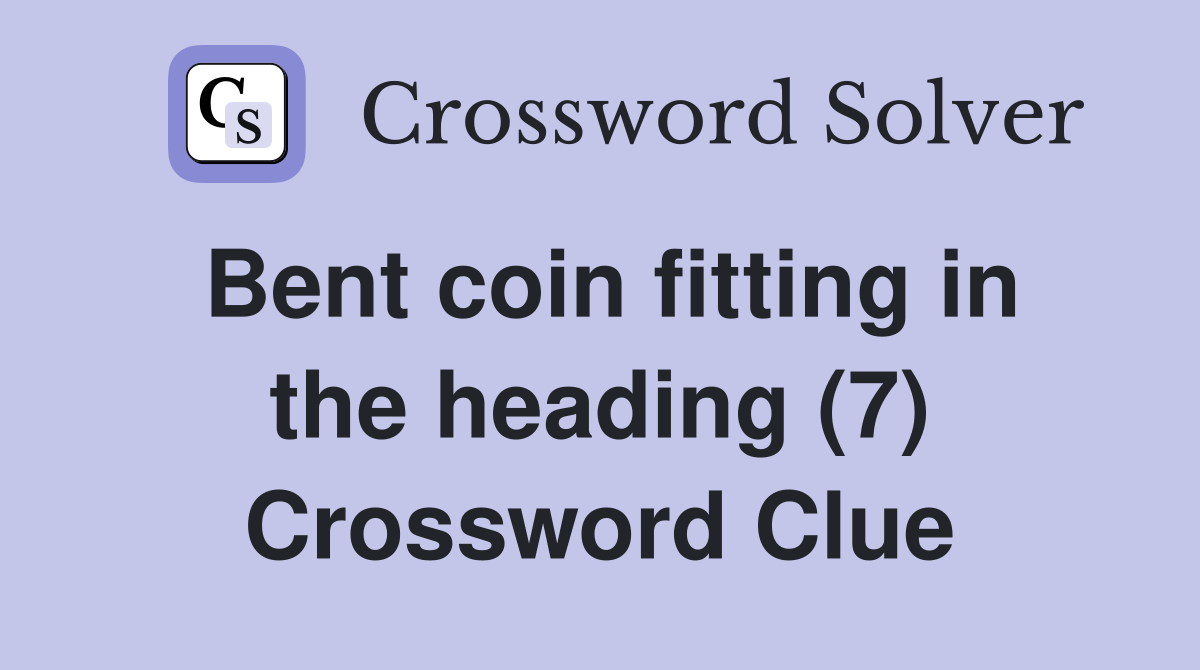 Bent coin fitting in the heading (7) Crossword Clue