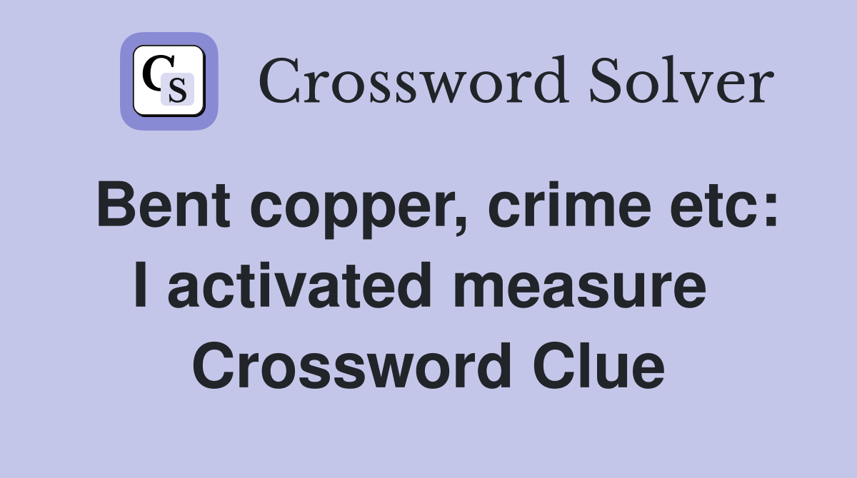 Bent copper, crime etc: I activated measure  Crossword Clue