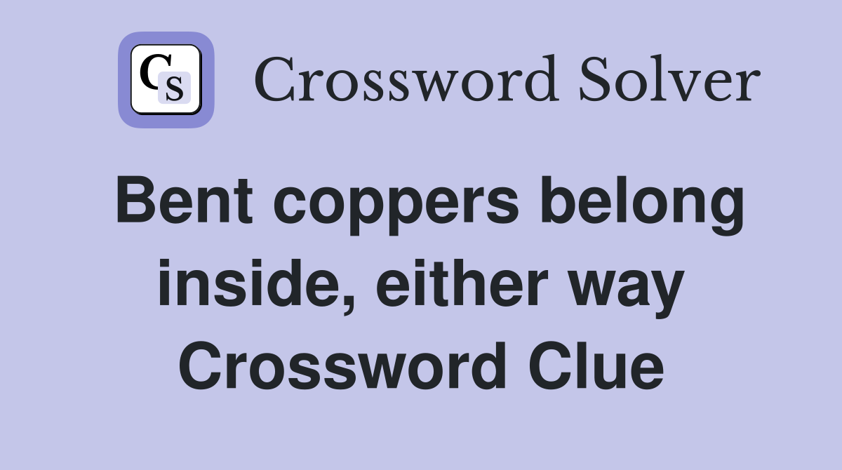Bent coppers belong inside, either way Crossword Clue