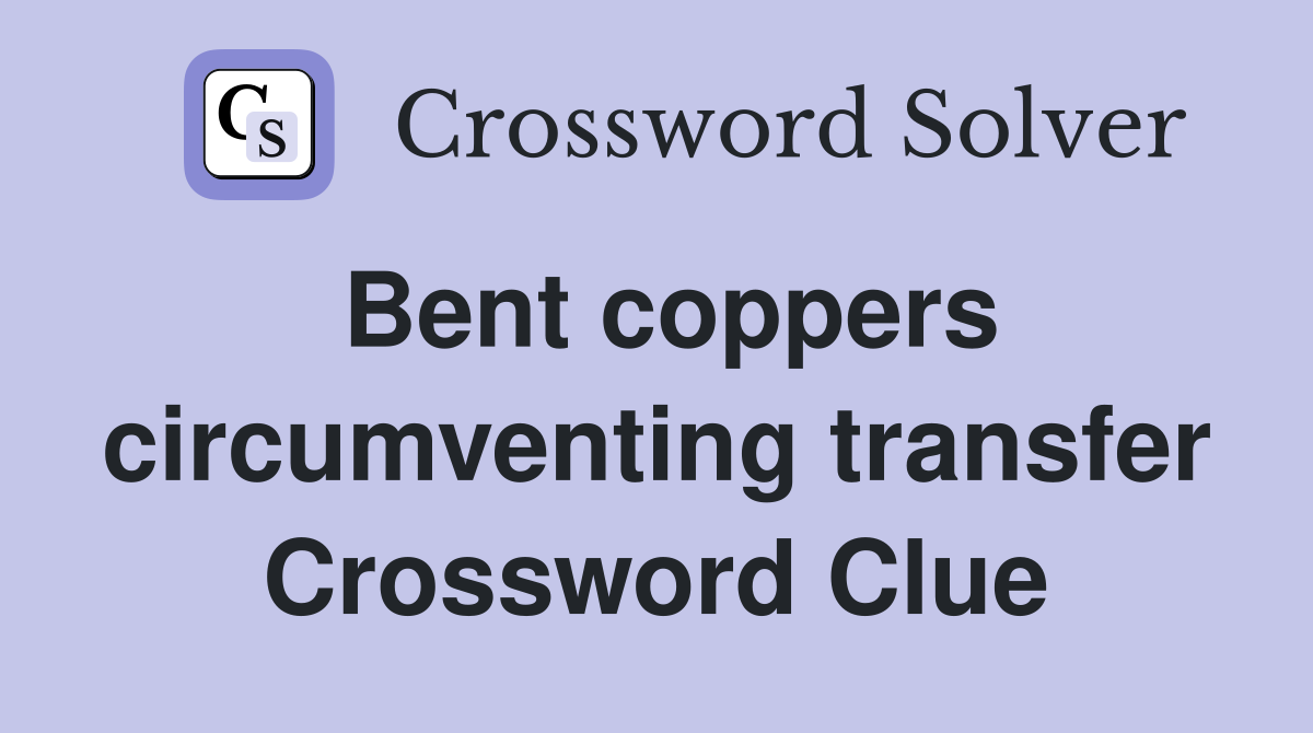 Bent coppers circumventing transfer Crossword Clue