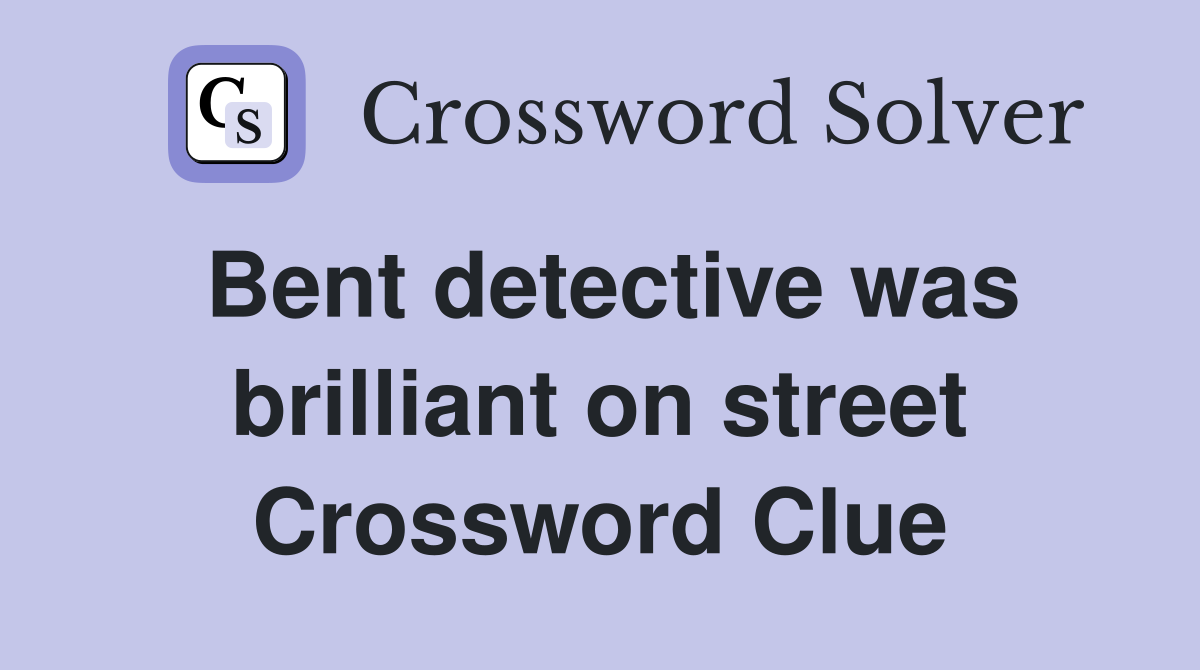 Bent detective was brilliant on street Crossword Clue
