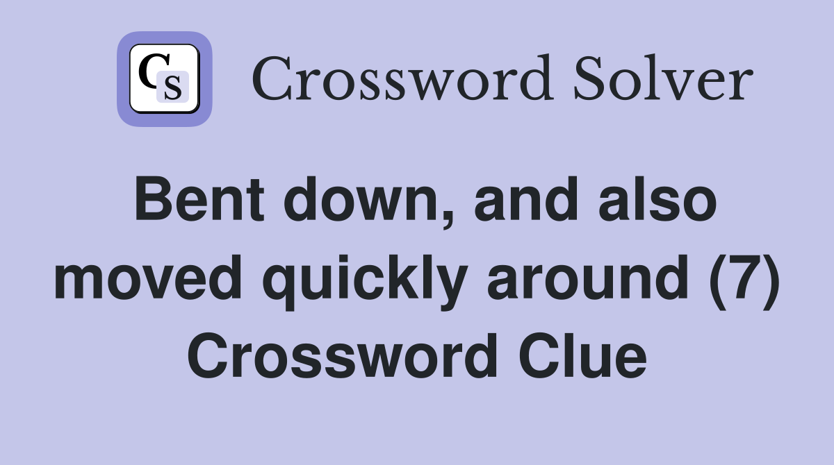 Bent down, and also moved quickly around (7) Crossword Clue