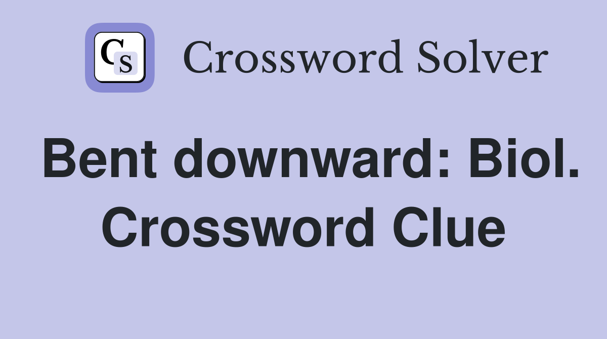 Bent downward: Biol. Crossword Clue
