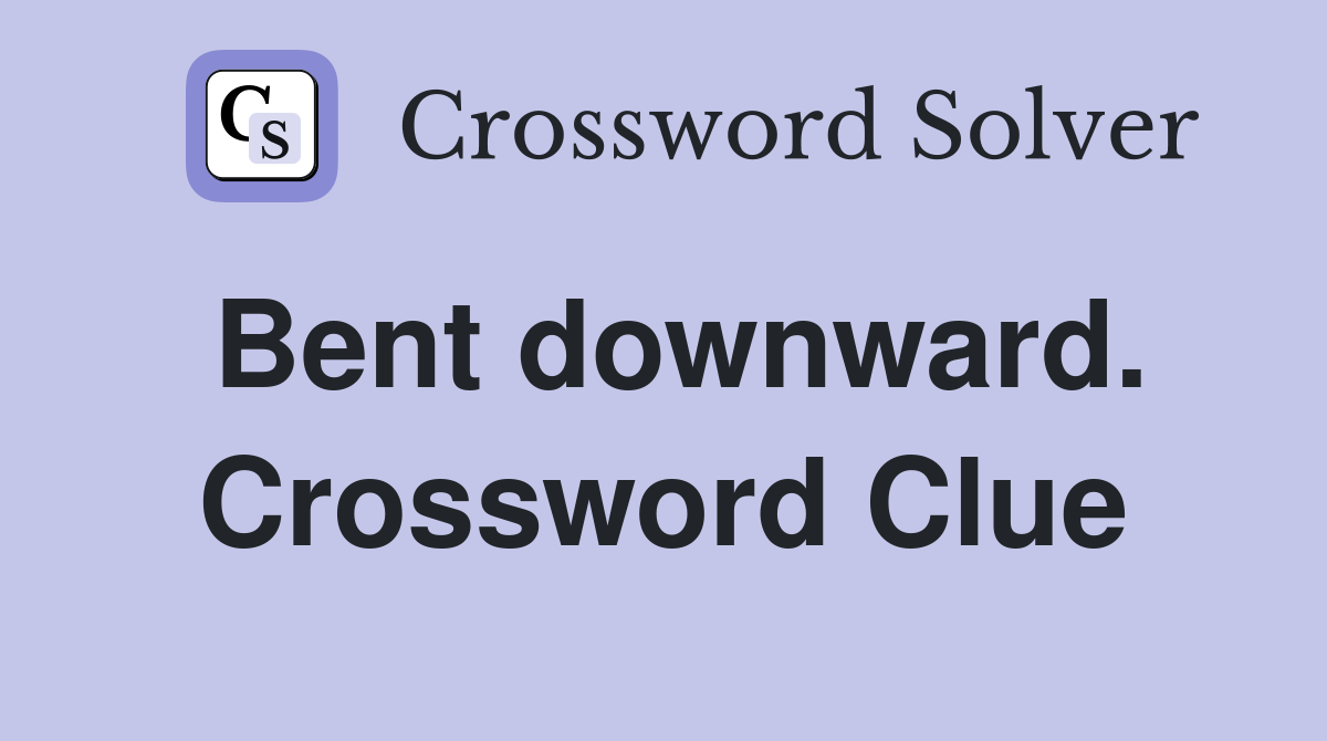 Bent downward. Crossword Clue