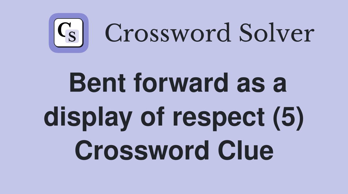 Bent forward as a display of respect (5) Crossword Clue