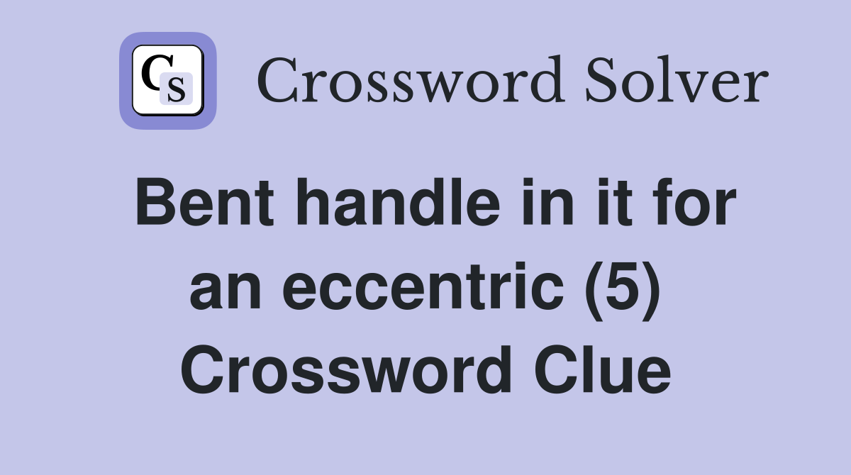Bent handle in it for an eccentric (5) Crossword Clue