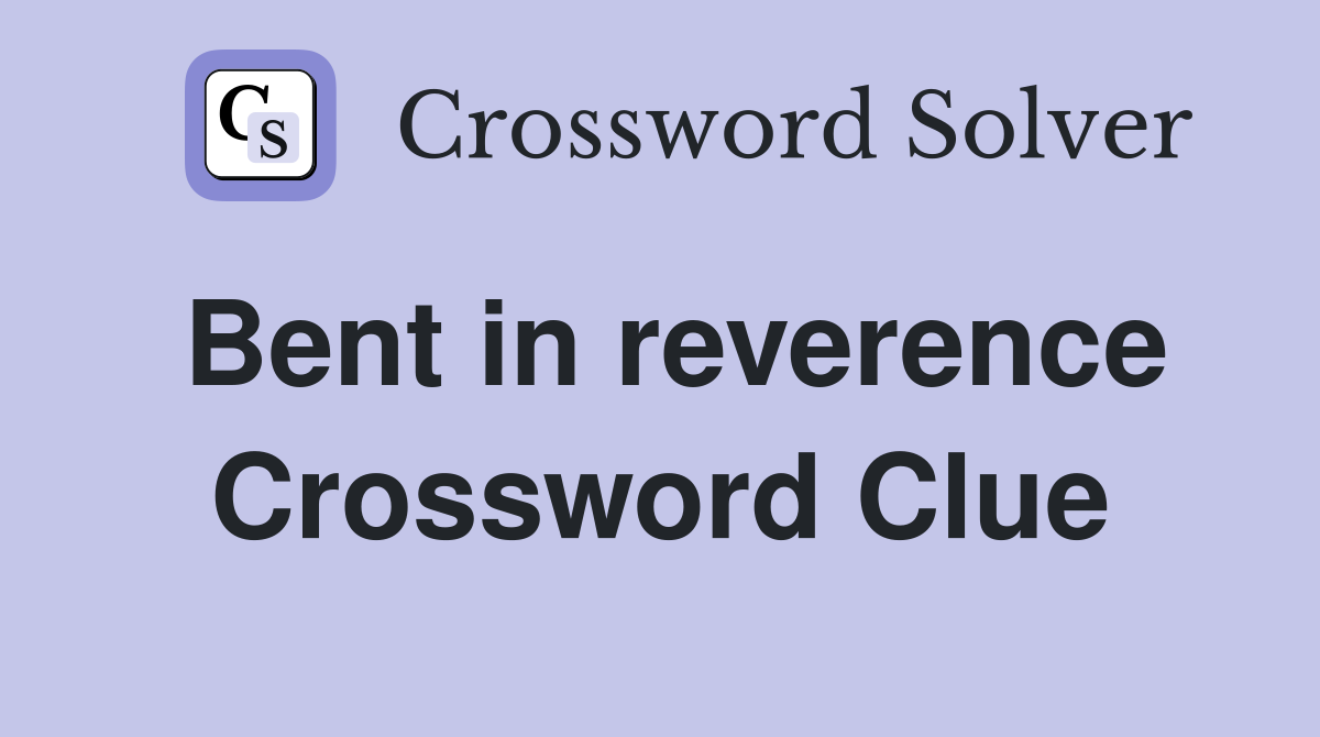 Bent in reverence Crossword Clue