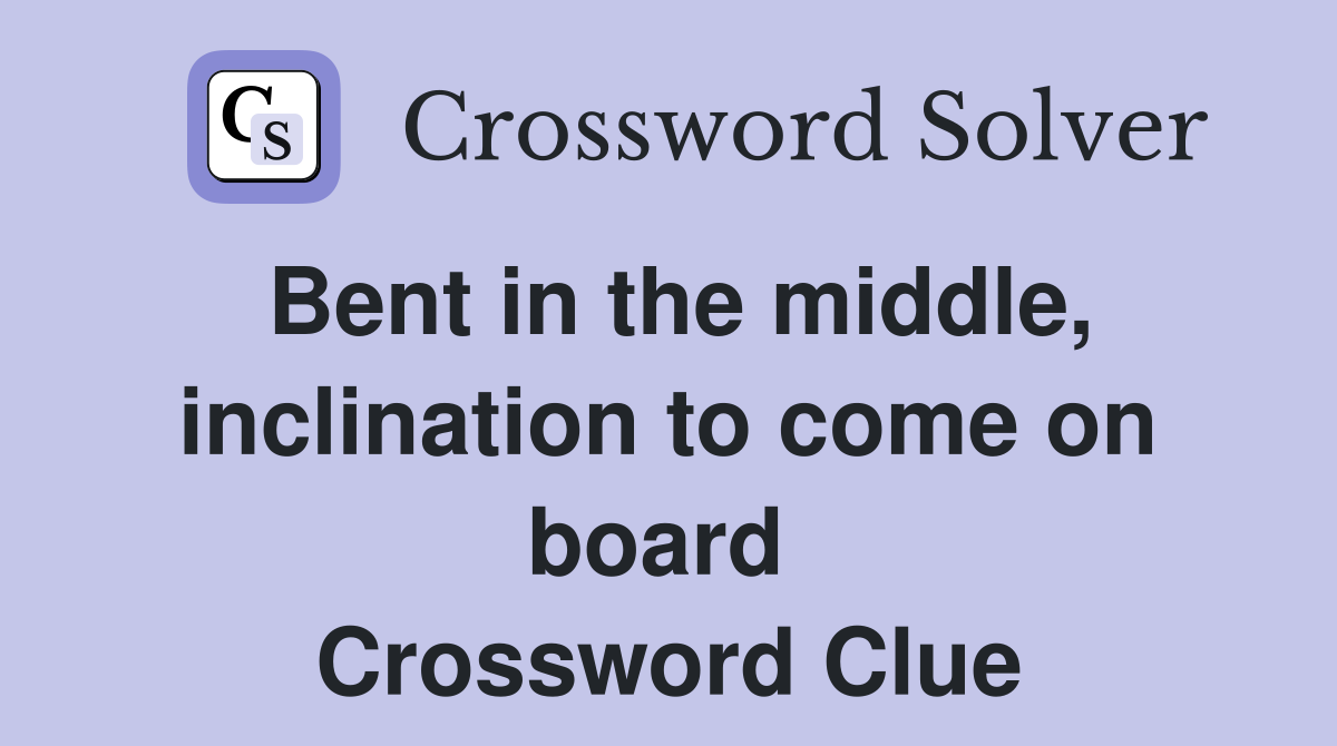 Bent in the middle, inclination to come on board  Crossword Clue