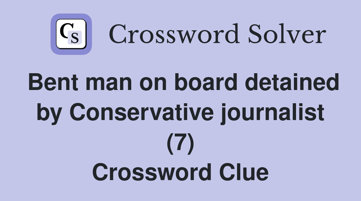Bent man on board detained by Conservative journalist (7) Crossword Clue