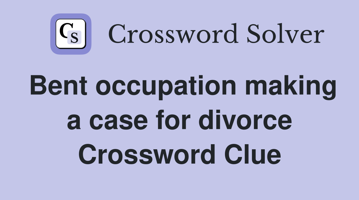 Bent occupation making a case for divorce Crossword Clue