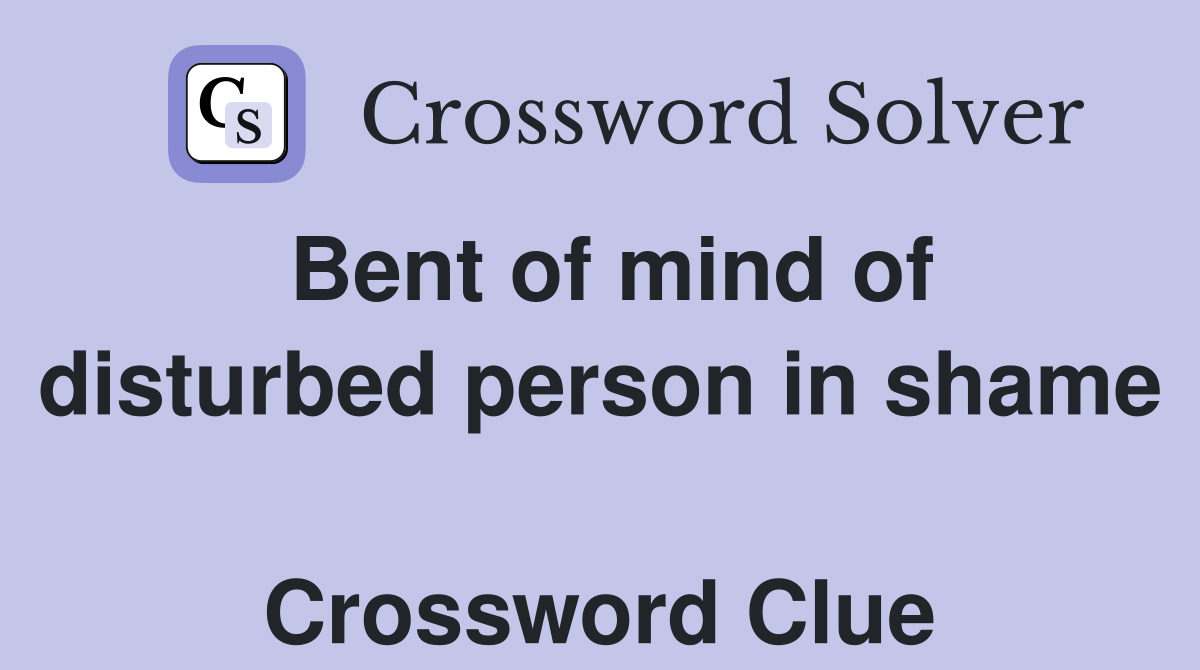 Bent of mind of disturbed person in shame  Crossword Clue