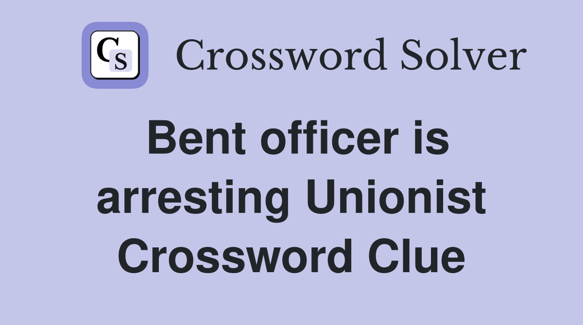 Bent officer is arresting Unionist Crossword Clue