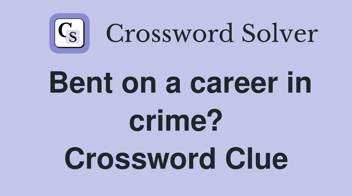 Bent on a career in crime? Crossword Clue