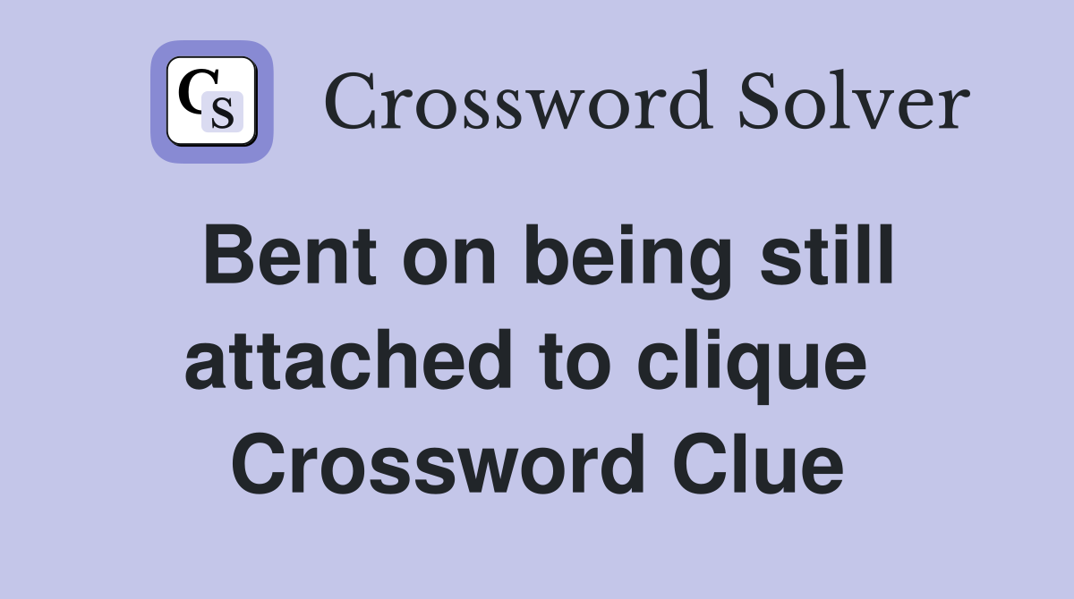Bent on being still attached to clique  Crossword Clue