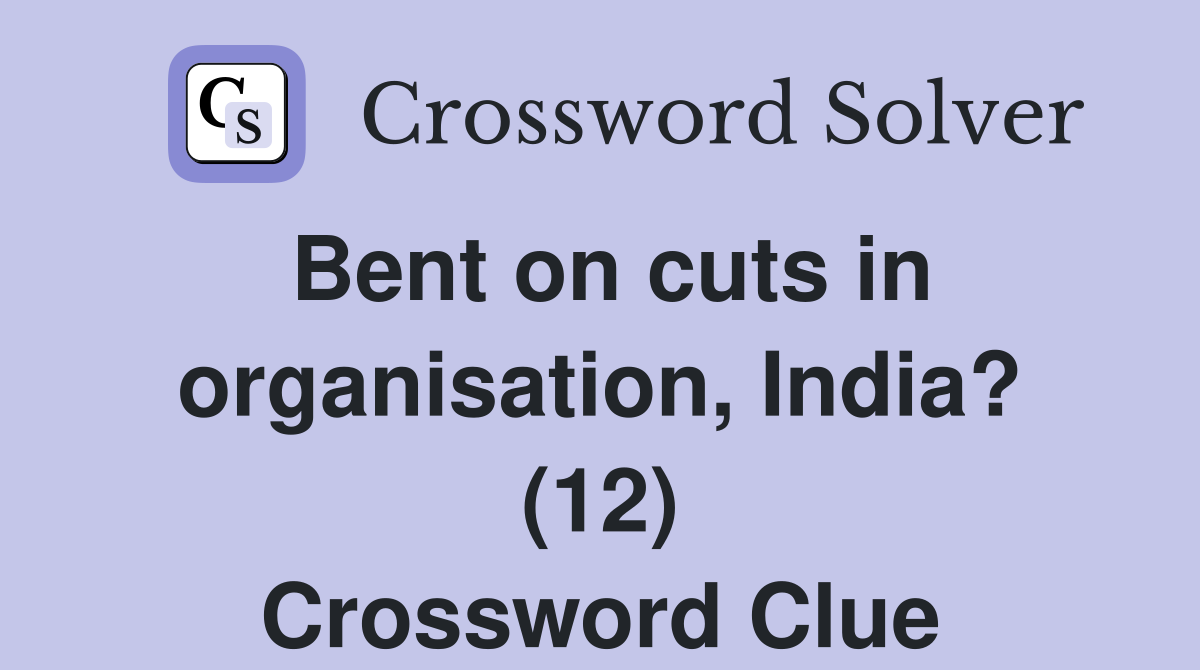 Bent on cuts in organisation, India? (12) Crossword Clue