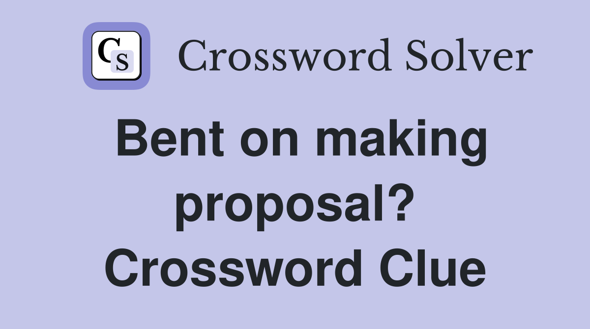 Bent on making proposal? Crossword Clue