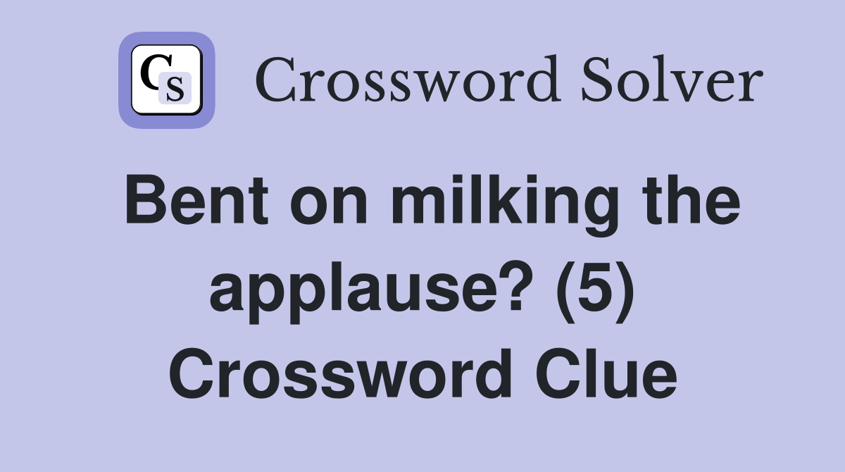 Bent on milking the applause? (5) Crossword Clue