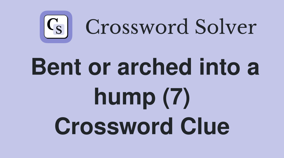 Bent or arched into a hump (7) Crossword Clue