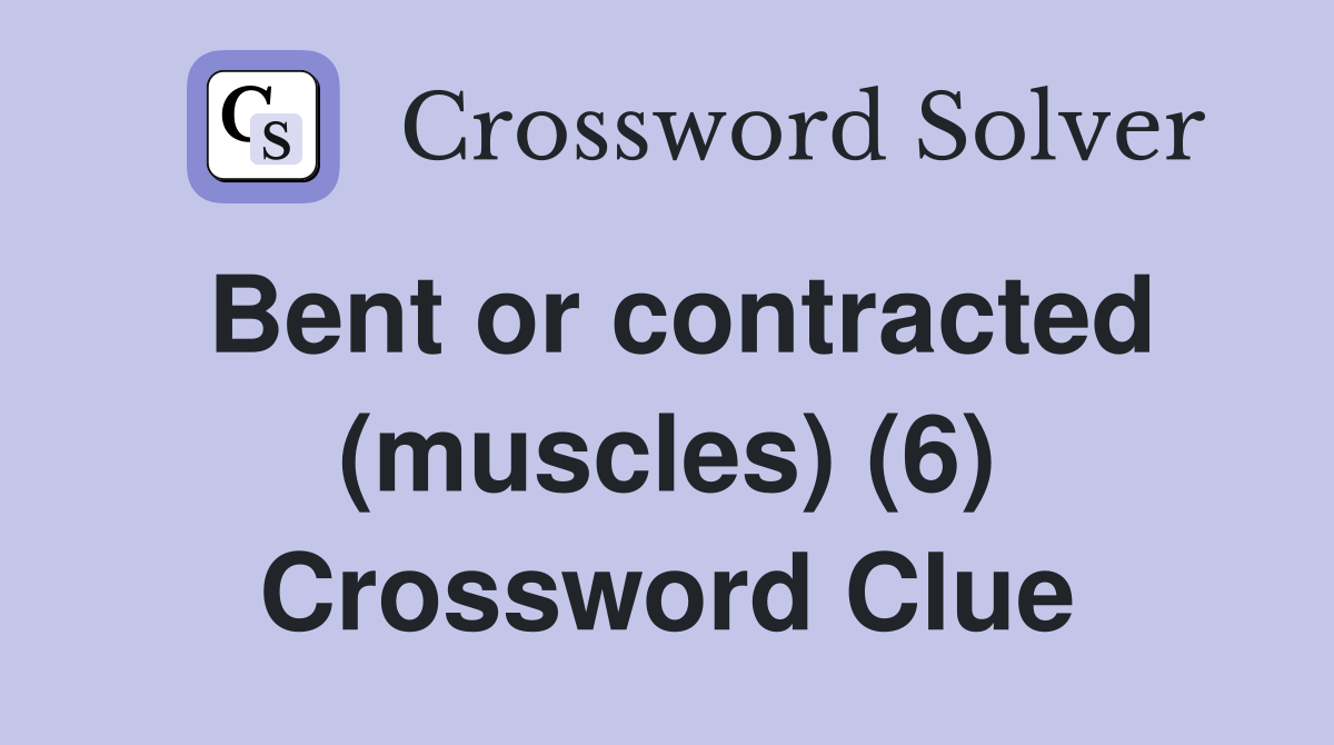 Bent or contracted (muscles) (6) Crossword Clue
