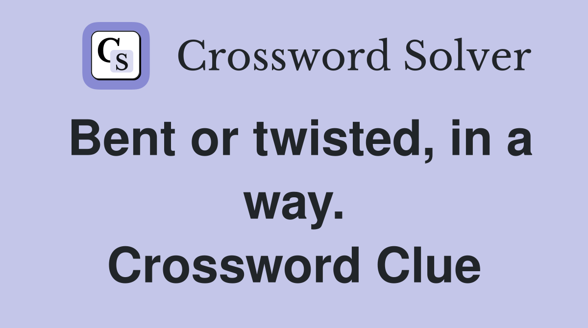 Bent or twisted, in a way. Crossword Clue