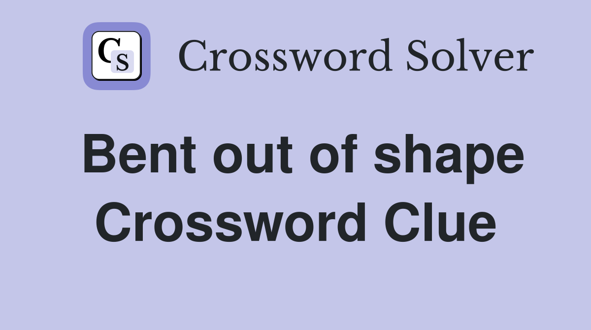 Bent out of shape Crossword Clue