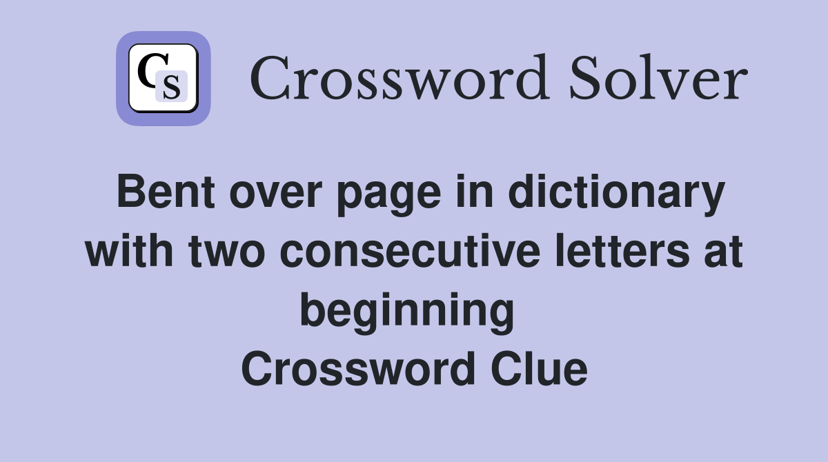 Bent over page in dictionary with two consecutive letters at beginning  Crossword Clue