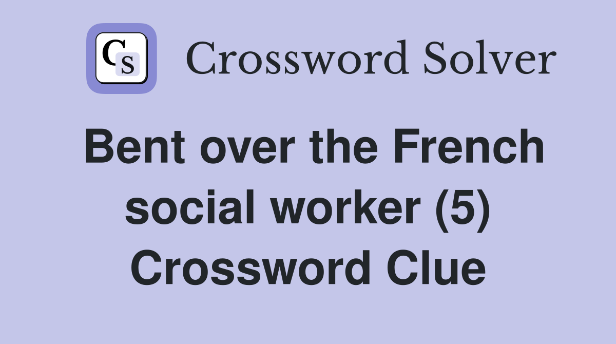 Bent over the French social worker (5) Crossword Clue
