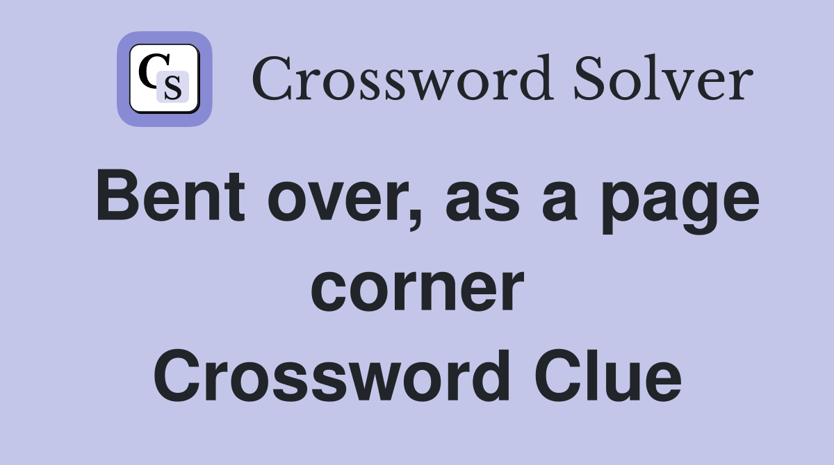 Bent over, as a page corner Crossword Clue