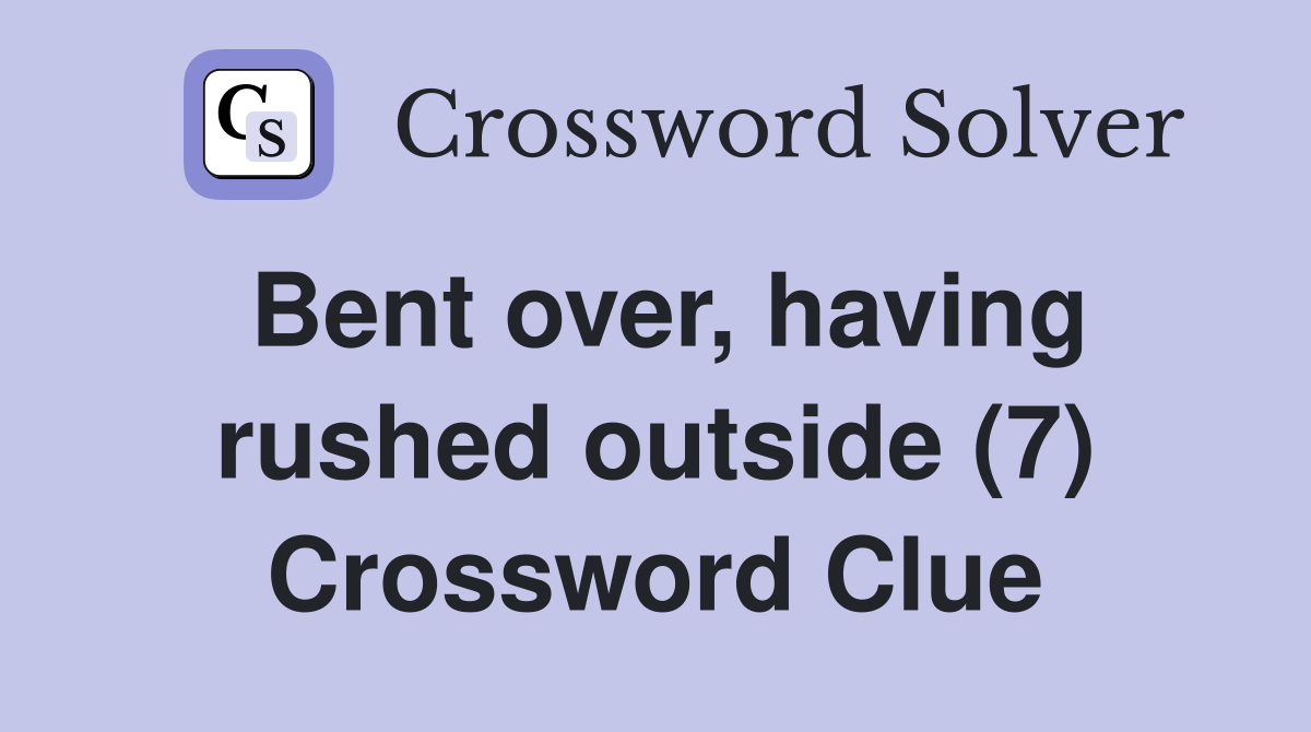 Bent over, having rushed outside (7) Crossword Clue