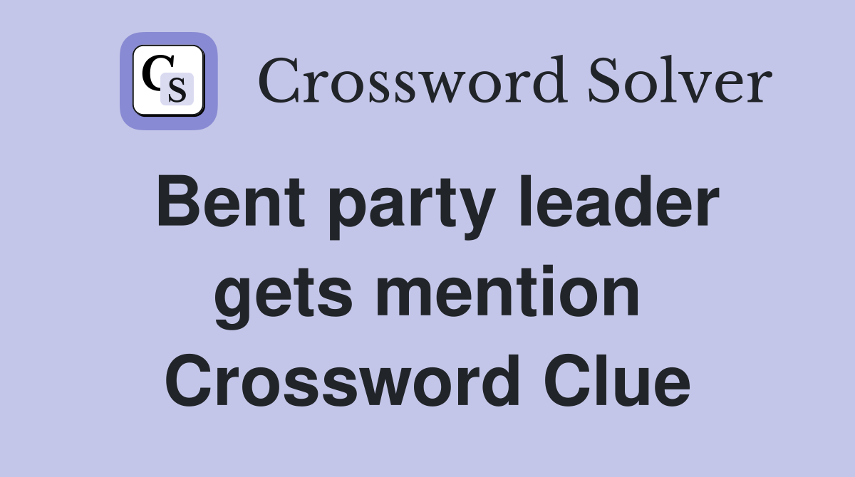 Bent party leader gets mention Crossword Clue