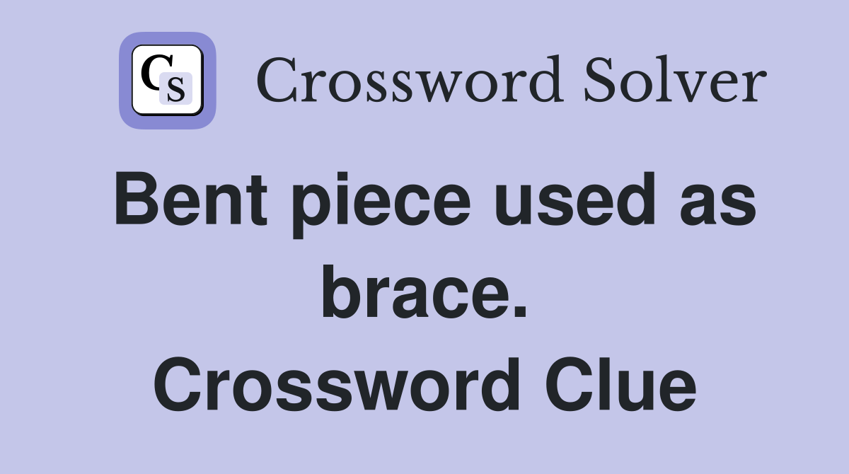 Bent piece used as brace. Crossword Clue