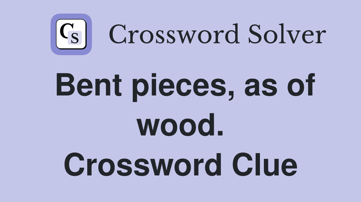 Bent pieces, as of wood. Crossword Clue