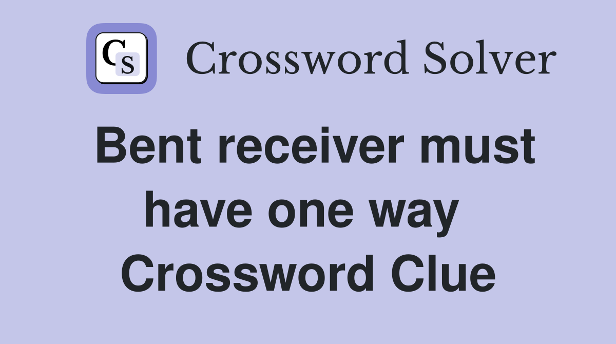 Bent receiver must have one way  Crossword Clue