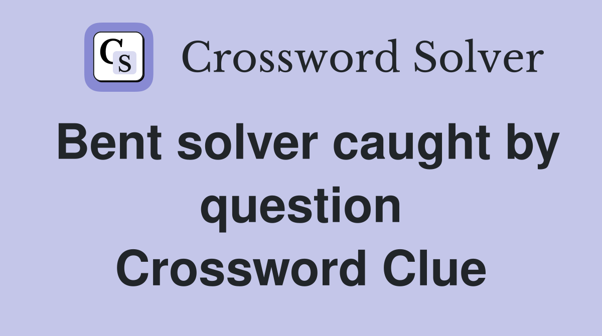 Bent solver caught by question Crossword Clue