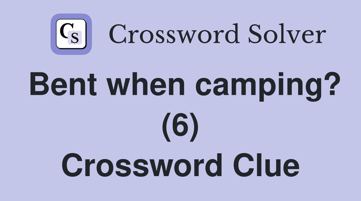 Bent when camping? (6) Crossword Clue