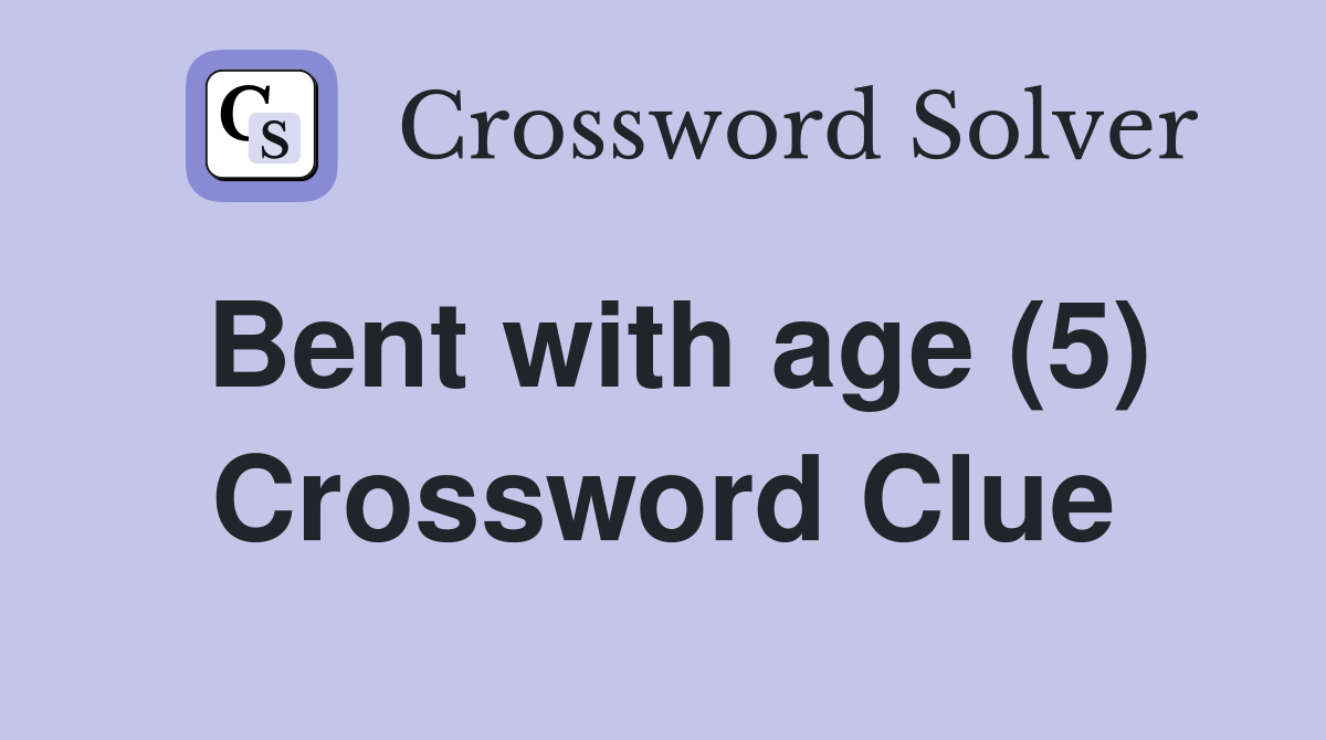 Bent with age (5) Crossword Clue