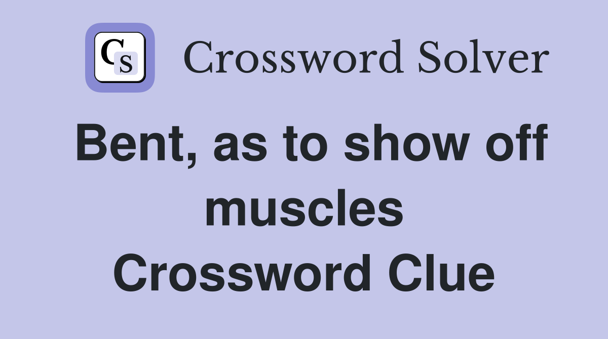 Bent, as to show off muscles Crossword Clue