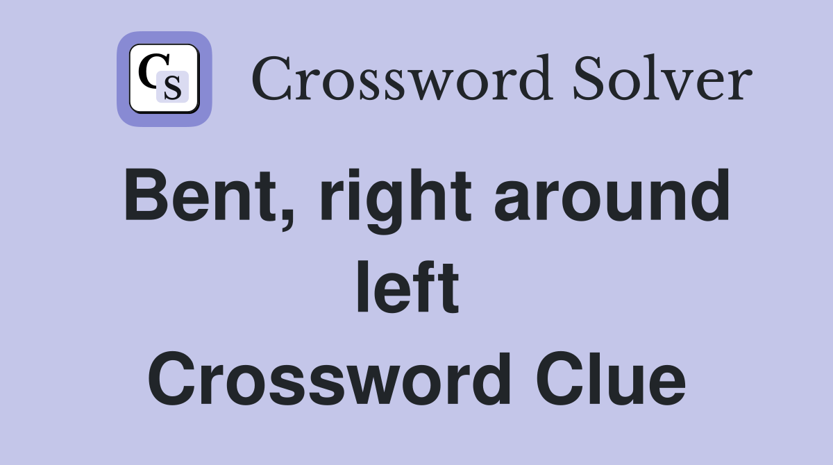 Bent, right around left  Crossword Clue