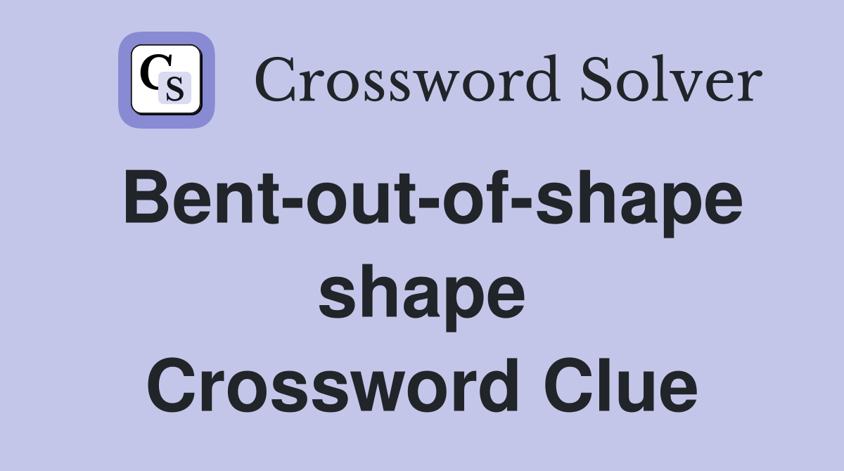 Bent-out-of-shape shape Crossword Clue