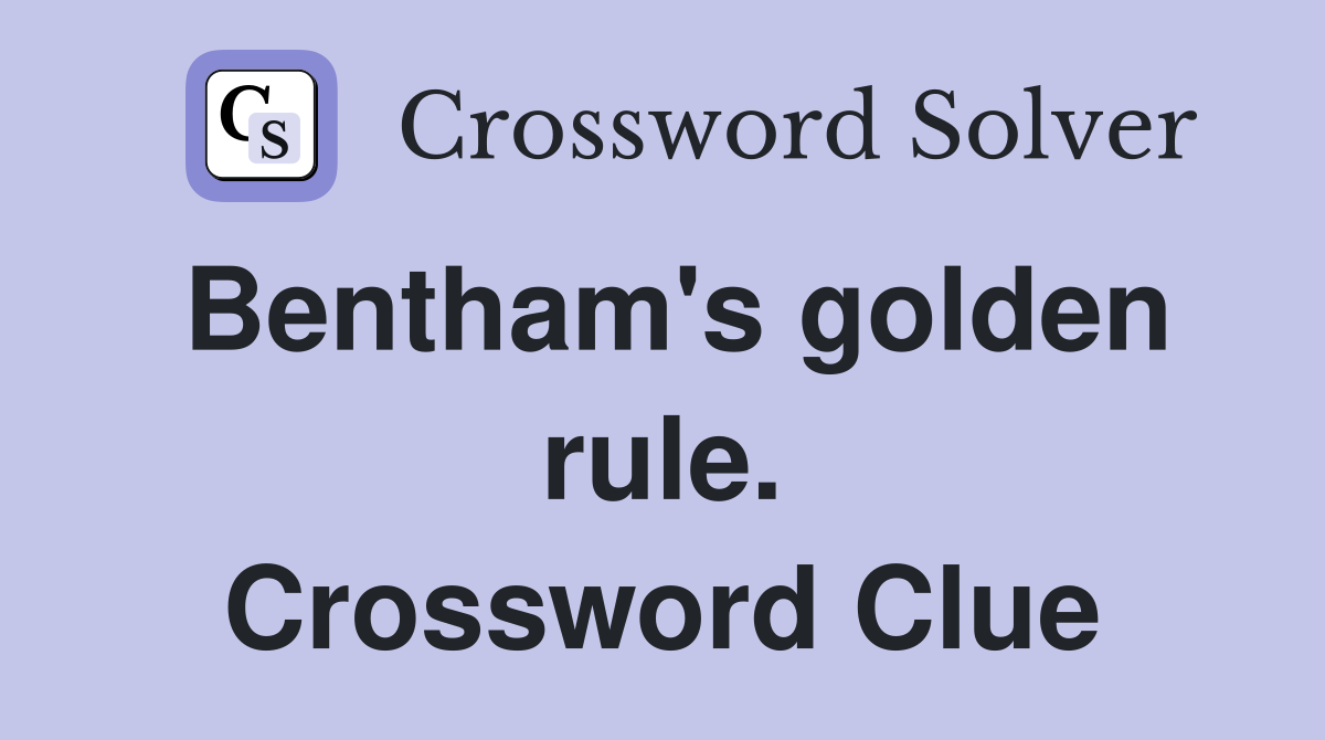 Bentham's golden rule. Crossword Clue