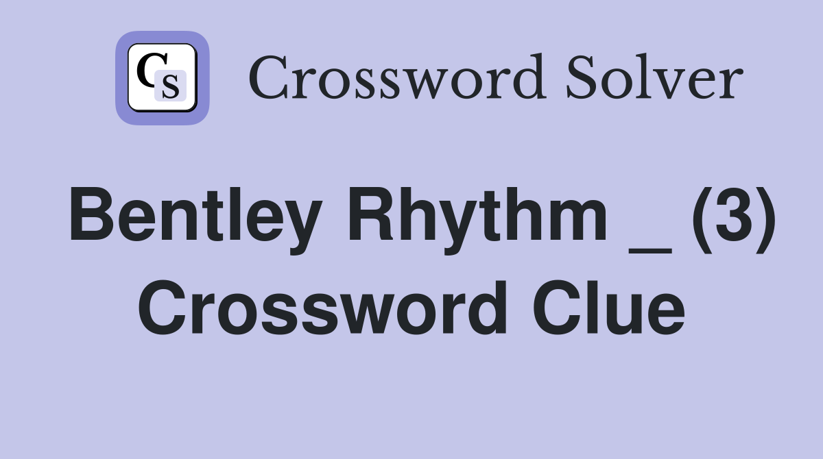 Bentley Rhythm _ (3) Crossword Clue