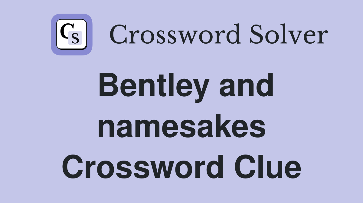 Bentley and namesakes Crossword Clue