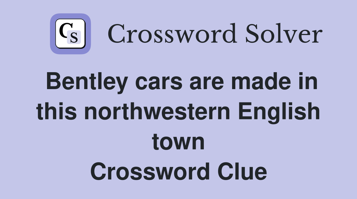 Bentley cars are made in this northwestern English town Crossword Clue