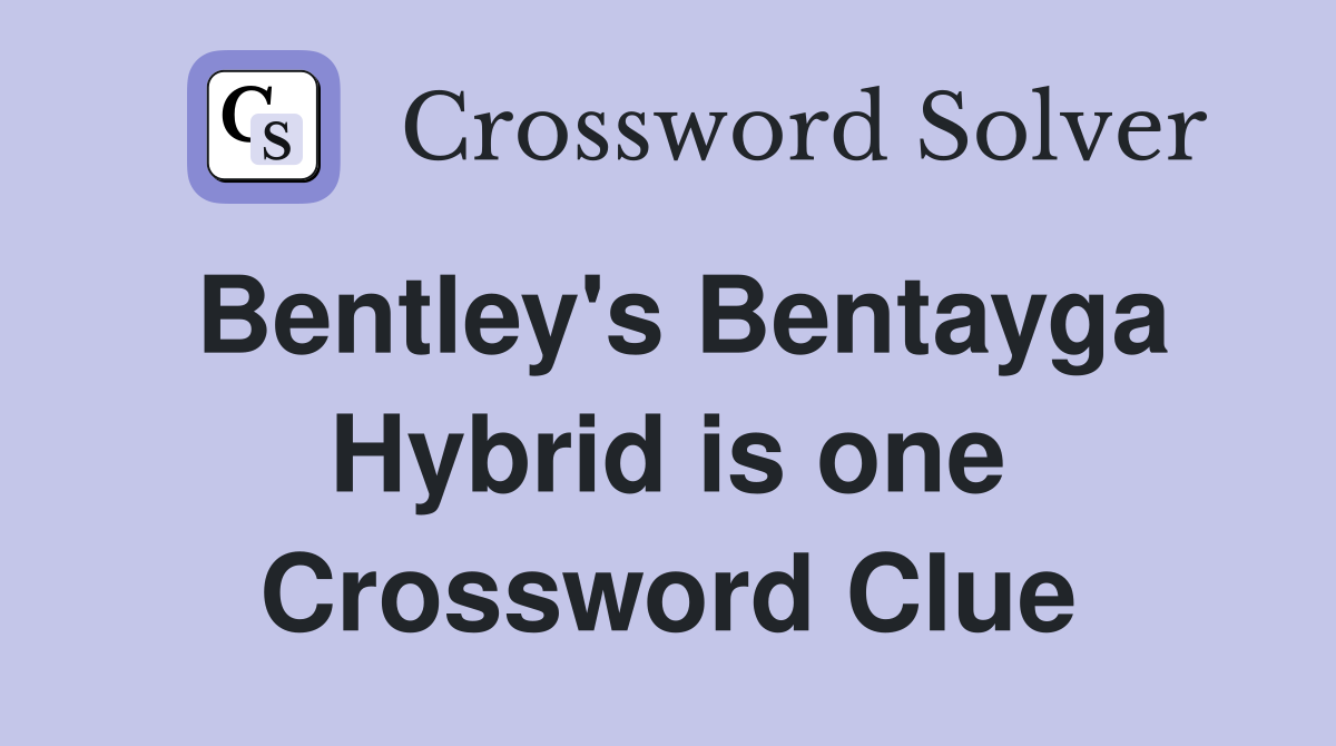 Bentley's Bentayga Hybrid is one Crossword Clue