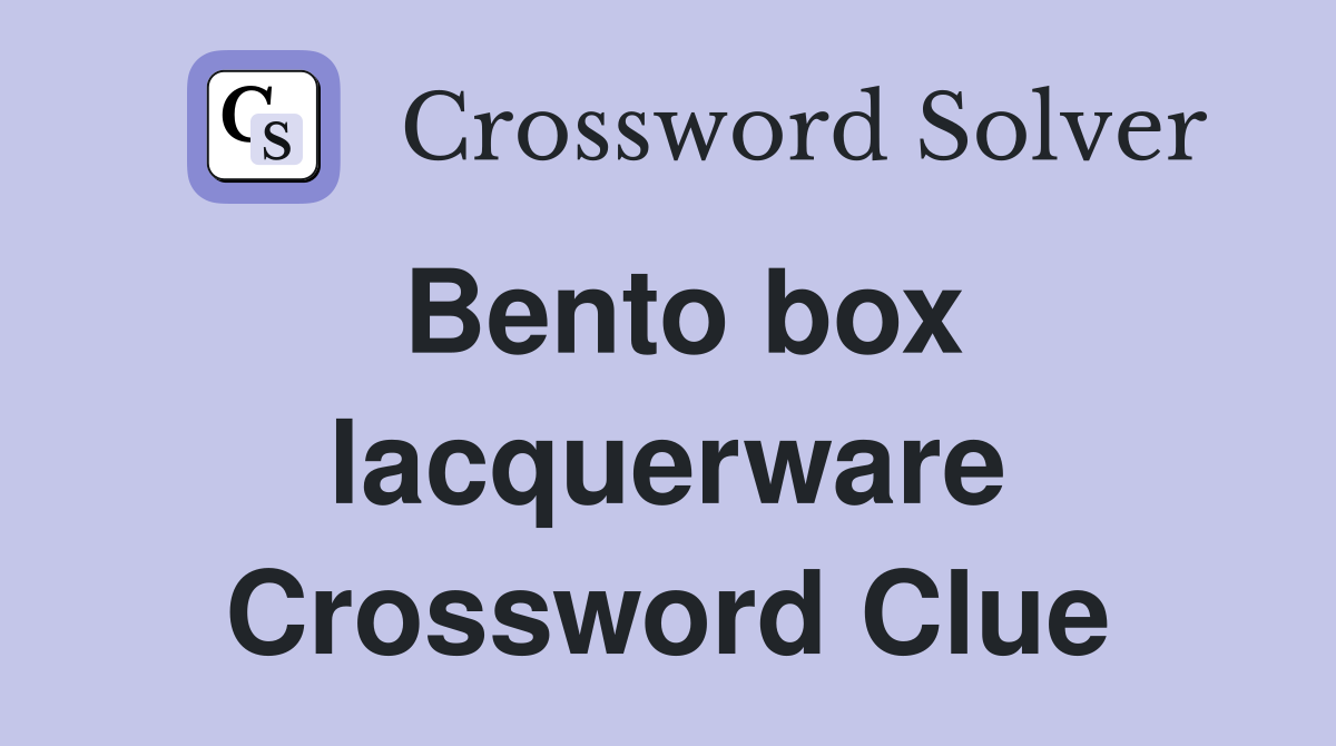 Bento box lacquerware Crossword Clue